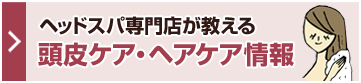 ヘッドスパ専門店が教える頭皮ケア・ヘアケア情報